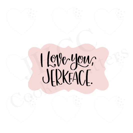 I Love You Jerkface - Stencil