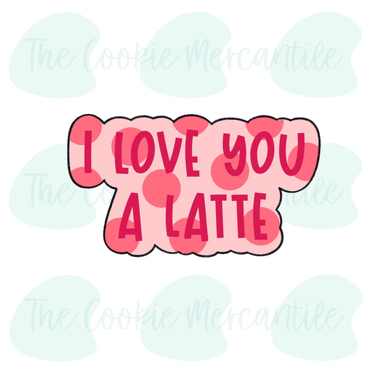 I Love You A Latte Word Plaque - Cookie Cutter