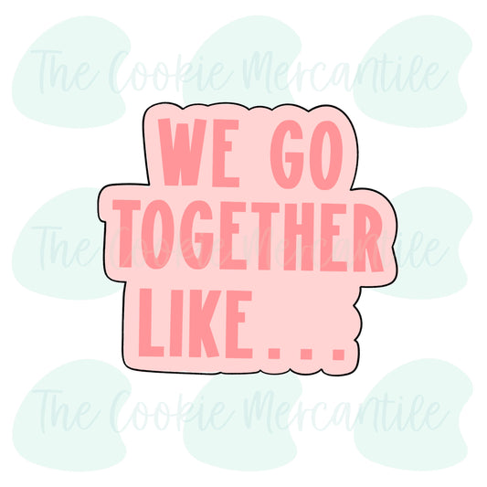 We Go Together Like Word Plaque - Cookie Cutter