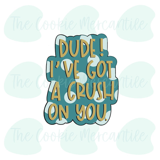Dude I've Got A Crush On You Word Plaque - Cookie Cutter