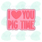 I Love You Pig Time Plaque - Cookie Cutter