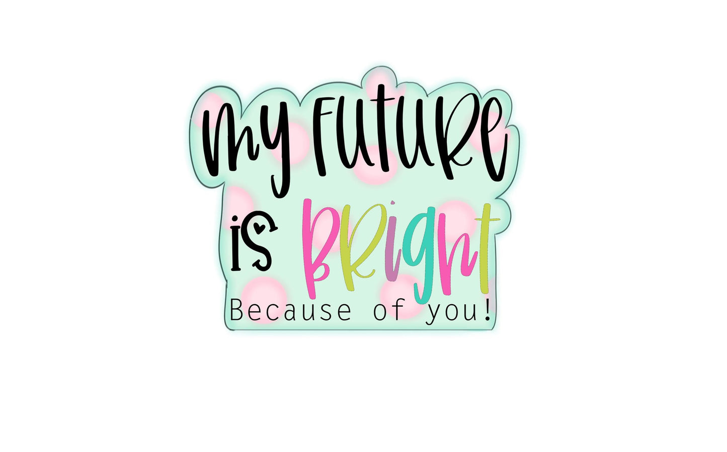 My future is bright plaque cookie cutter